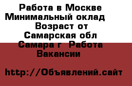 Работа в Москве › Минимальный оклад ­ 90 000 › Возраст от ­ 18 - Самарская обл., Самара г. Работа » Вакансии   